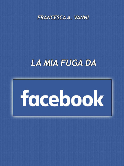 Title details for La mia fuga da Facebook by Francesca A. Vanni - Wait list